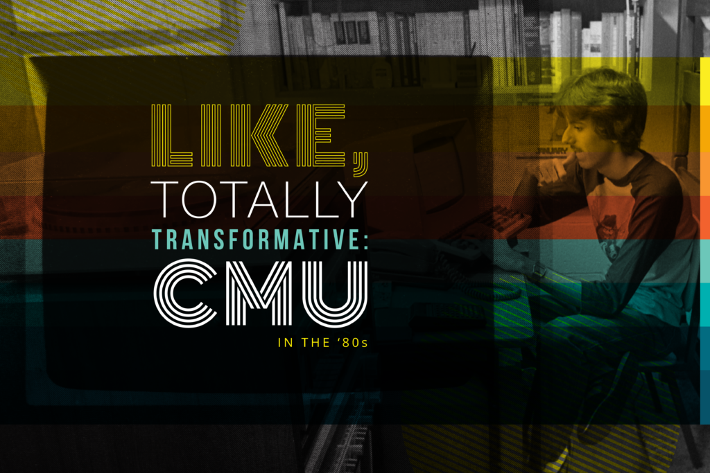 Like, Totally Transformative: CMU in the '80s