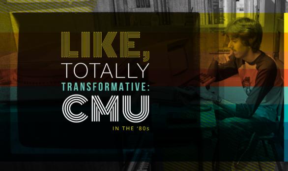 Like, Totally Transformative: CMU in the '80s